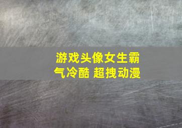 游戏头像女生霸气冷酷 超拽动漫